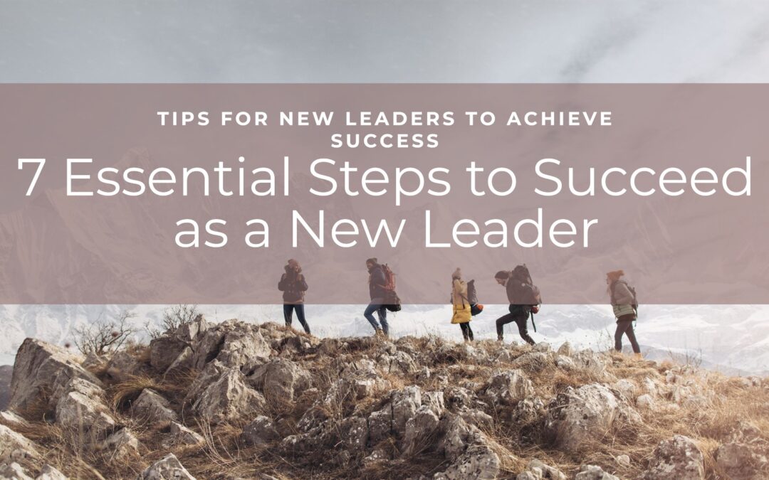 How to succeed as a New Leader: 7 Essential Steps