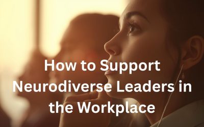 How to support Neurodiverse Leaders in the workplace
